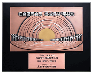 19th Nissyoku Excellent Food Machinery/Material Award in the machinery category.